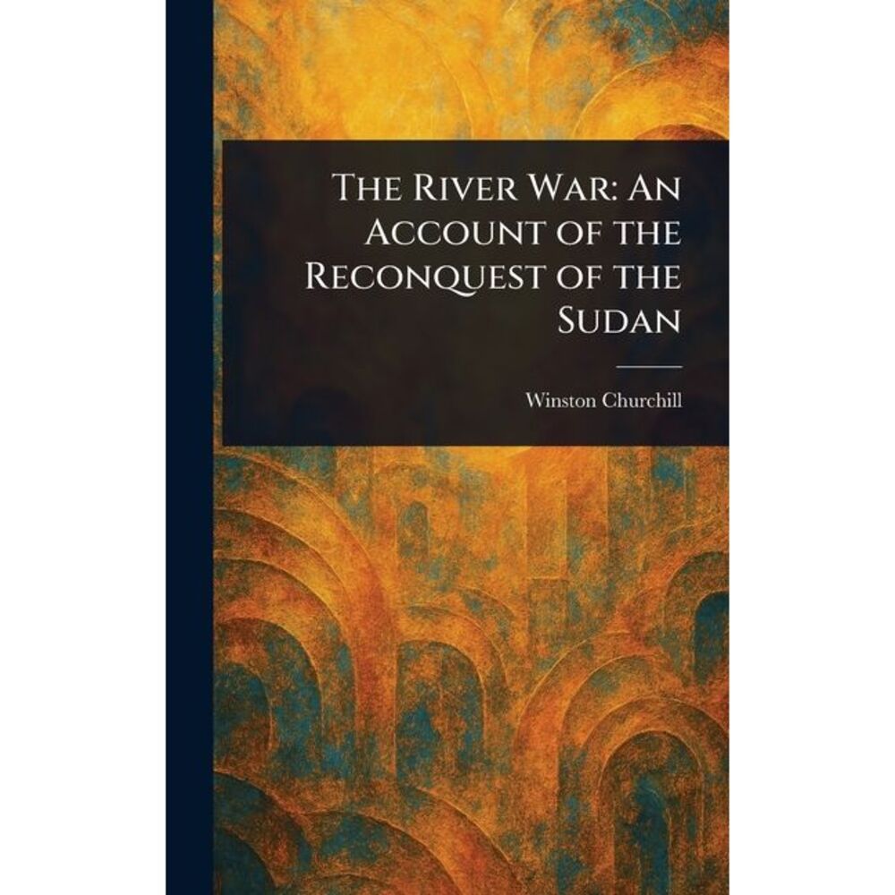 The River War: An Account of the Reconquest of the Sudan -- Winston Churchill